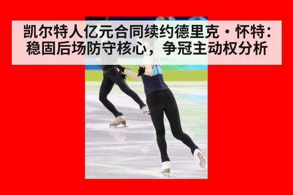 凯尔特人亿元合同续约德里克·怀特：稳固后场防守核心，争冠主动权分析